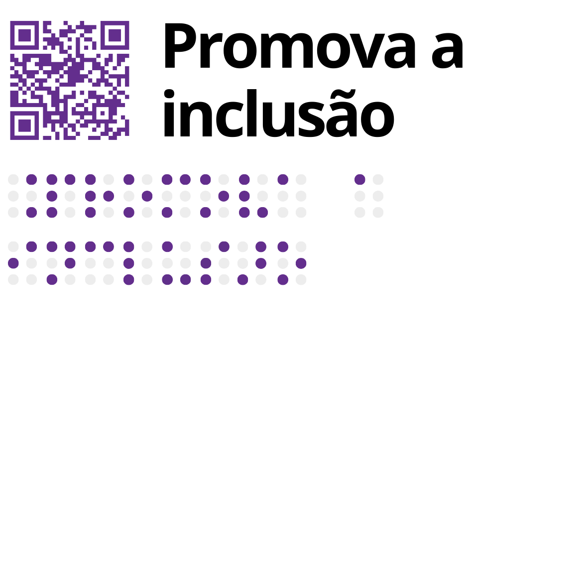 No canto superior esquerdo está um QR Code, em tom roxo, seguido pelo texto a tinta, a preto: Promova a inclusão. Por baixo, também em roxo, o mesmo texto com os caracteres Braille a tinta.