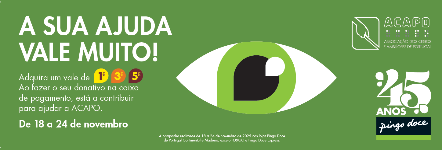 Campanha Solidária Pingo Doce 2025 Sobre fundo verde, ao centro, a imagem de um olho. Do lado direito, os logotipos da ACAPO e do Pingo Doce, este último com a indicação 45 anos. Do lado esquerdo, a frase A Sua Ajuda Vale Muito, seguida pelas restantes informações da campanha.